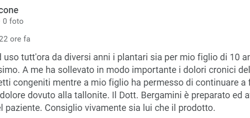 Recensione di Laura Manicone: Ho usato e uso tutt'ora da diversi anni i plantari sia per mio figlio di 10 anni che per me e mi trovo benissimo. A me ha sollevato in modo importante i dolori cronici della mia schiena dovuti a difetti congeniti mentre a mio figlio ha permesso di continuare a fare sport togliendo il dolore dovuto alla tallonite. Il dott. Bergamini è preparato ed attendo alle esigenze del paziente. Consiglio vivamente sia lui che il prodotto. 5 stelle