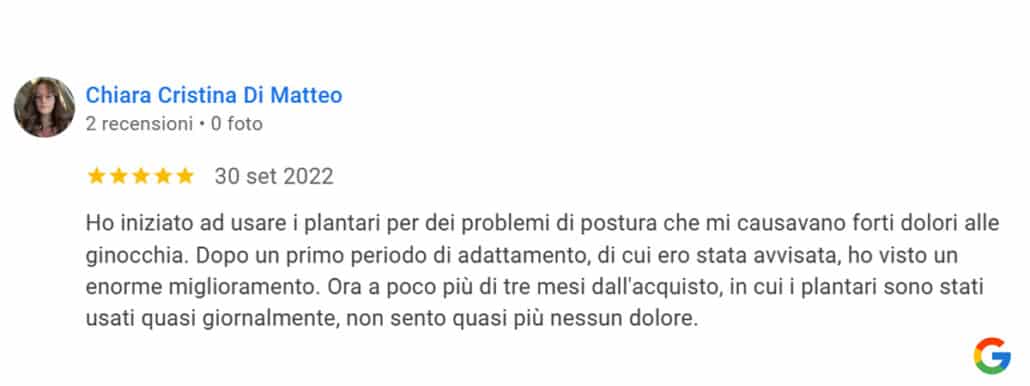 Recensione di Chiara Cristina De Matteo: Ho iniziato ad usare i plantari per dei problemi di postura che mi causavano forti dolori alle ginocchia. Dopo un primo periodo di adattamento, di cui ero stata avvisata, ho visto un enorme miglioramento. Ora a poco più di tre mesi dall'acquisto, in cui i plantari sono stati usati quasi giornalmente, non sento quasi più nessun dolore. 5 stelle
