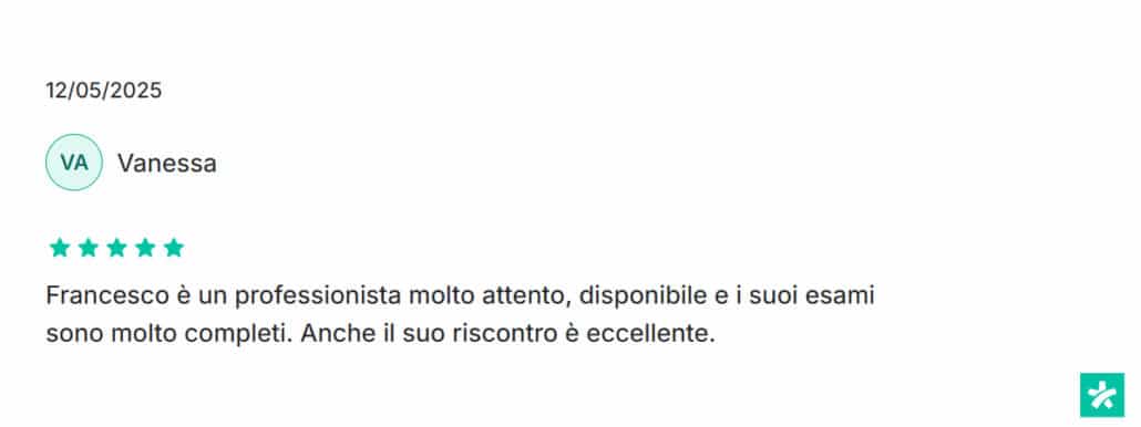 Recensione di Vanessa: Francesco è un professionista molto attento, disponibile e i suoi esami sono molto completi. Anche il suo riscontro è eccellente. 5 stelle